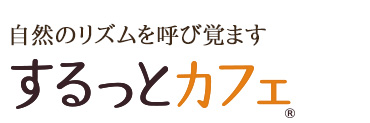 自然のリズムを呼び覚ます。するっとカフェ